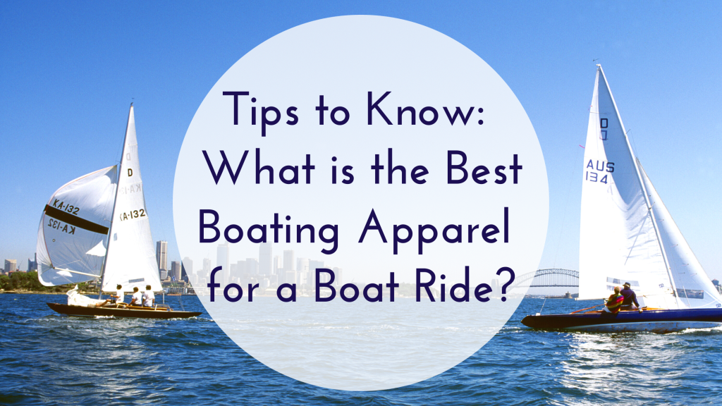 Tips to Know: What is the Best Boating Apparel for a Boat Ride?
