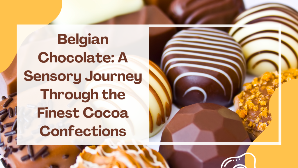 Belgian Chocolate: A Sensory Journey Through the Finest Cocoa Confections